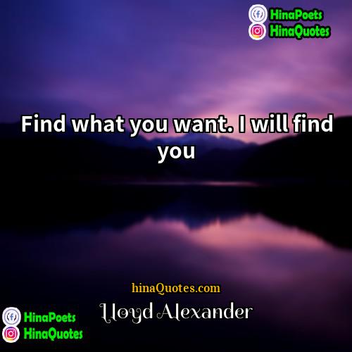 Lloyd Alexander Quotes | Find what you want. I will find